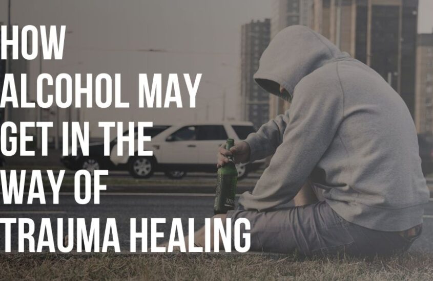 How Alcohol May Get in the Way of Trauma Healing